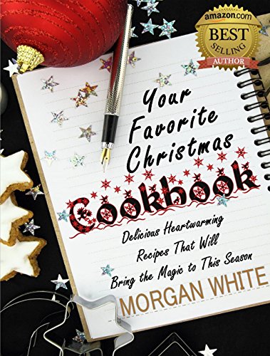 Your Favorite Christmas Cookbook: Delicious Heartwarming Recipes That Will Bring the Magic to This Season