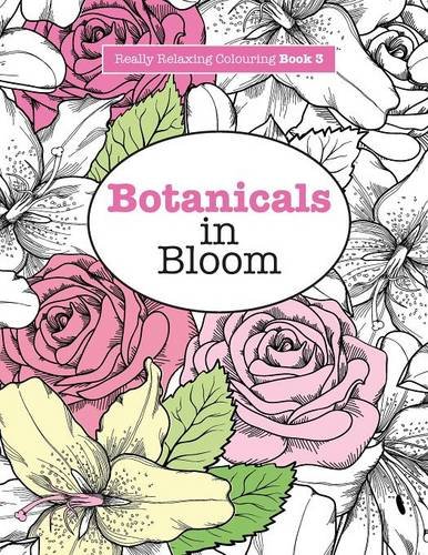 Really RELAXING Colouring Book 3: Botanicals in Bloom: A Fun, Floral Colouring Adventure