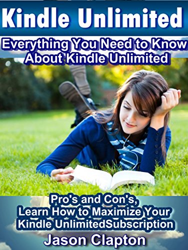 Kindle Unlimited: Everything You Need to Know About Kindle Unlimited: Pro's and Con's, Learn How to Maximize Your Kindle Unlimited Subscription
