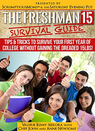 The Freshman 15 Survival Guide: Tips & Tricks to Survive Your First Year In College Without Gaining the Dreaded 15 lbs.!