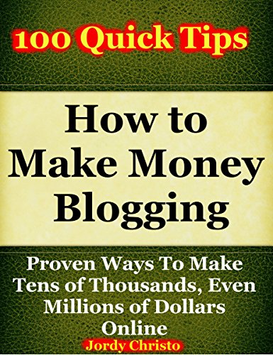 How to Make Money Blogging: Proven Ways To Make Tens of  Thousands, Even Millions of Dollars Online (Make Money With a Blog Book 1)